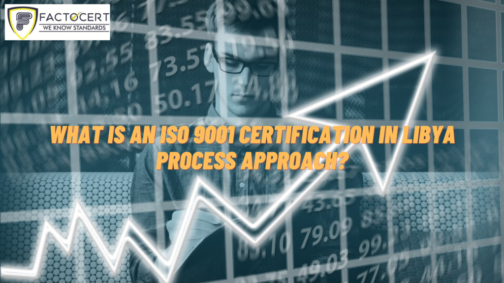 What is an ISO 9001 Certification in Libya process approach