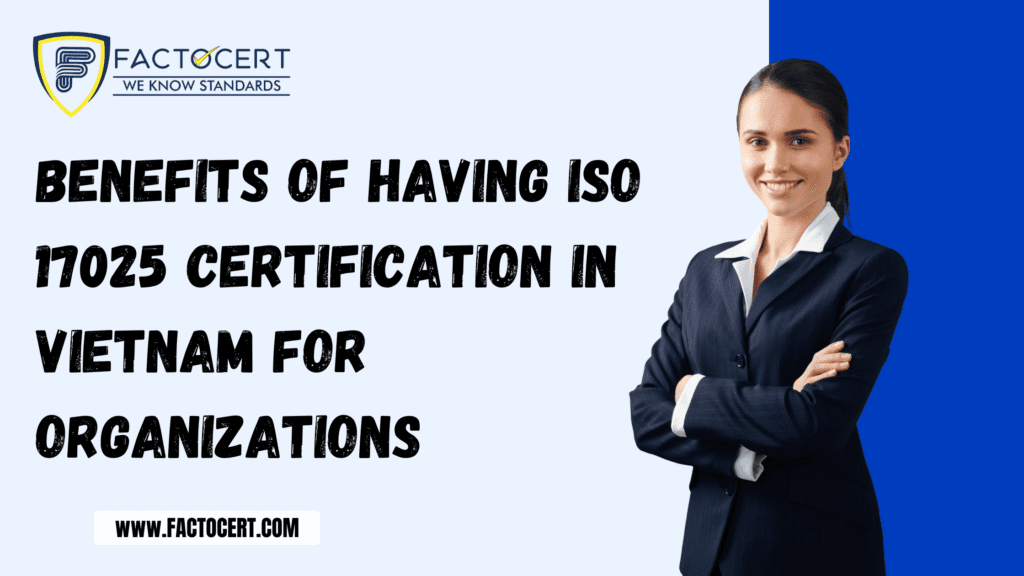 Benefits of having ISO 17025 Certification In Vietnam for Organizations