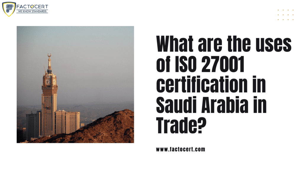 What are the uses of ISO 27001 certification in Saudi Arabia in Trade