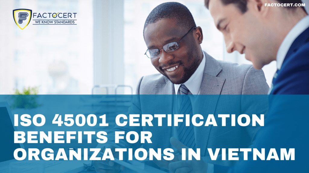 ISO 45001 Certification benefits for organizations in vietnam