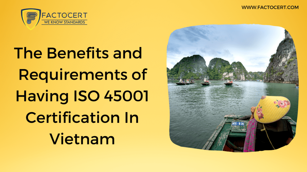 The Benefits and Requirements of Having ISO 45001 Certification In Vietnam