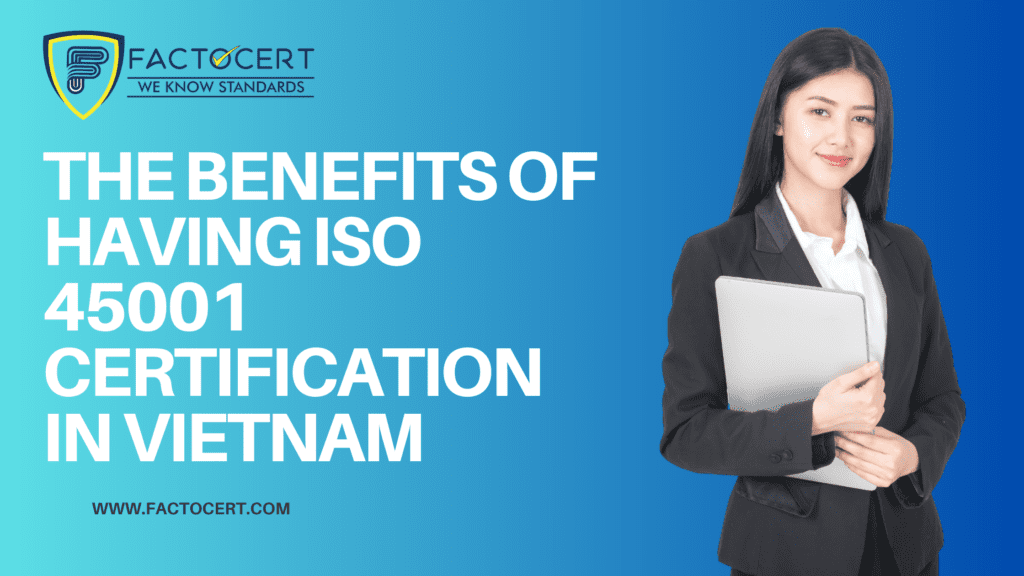THE BENEFITS OF HAVING ISO 45001 CERTIFICATION IN VIETNAM