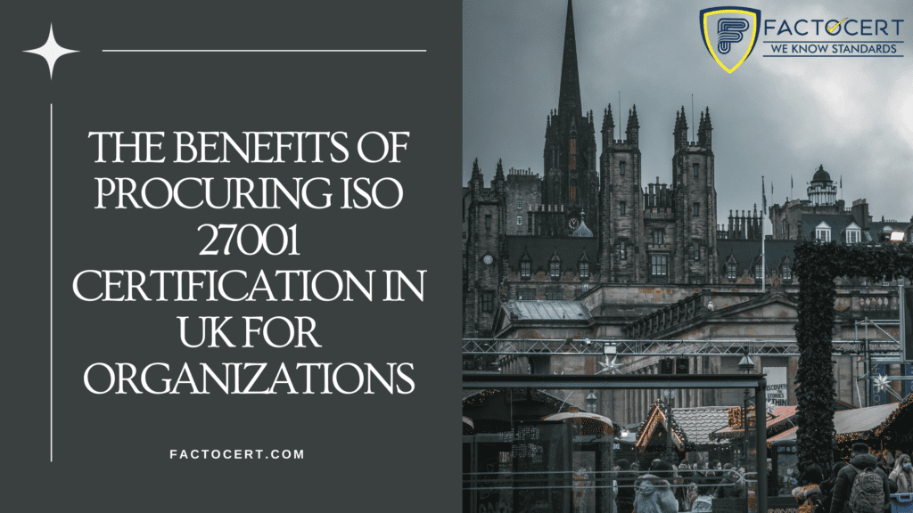THE BENEFITS OF PROCURING ISO 27001 CERTIFICATION IN UK FOR ORGANIZATIONS